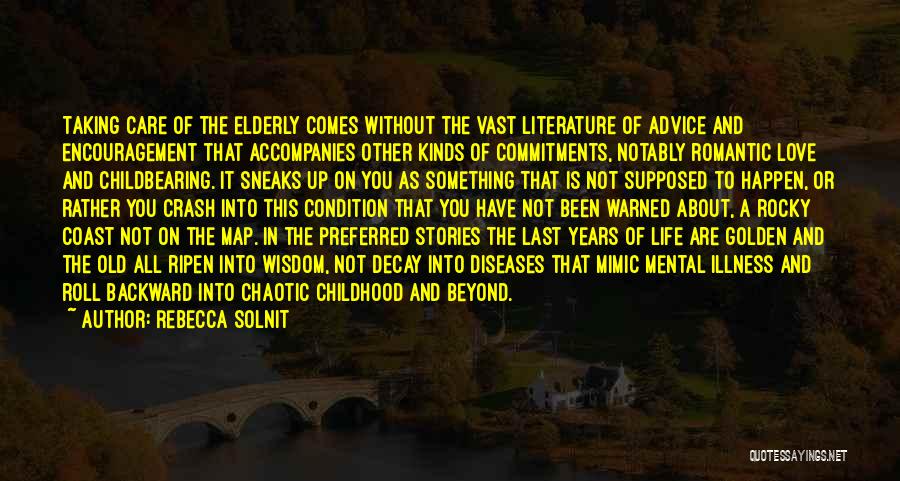 Rebecca Solnit Quotes: Taking Care Of The Elderly Comes Without The Vast Literature Of Advice And Encouragement That Accompanies Other Kinds Of Commitments,