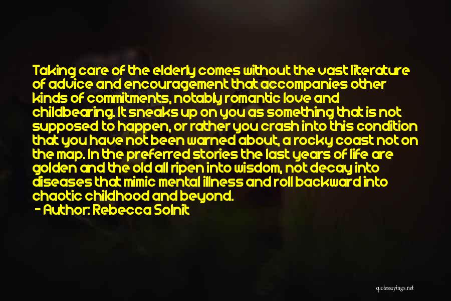 Rebecca Solnit Quotes: Taking Care Of The Elderly Comes Without The Vast Literature Of Advice And Encouragement That Accompanies Other Kinds Of Commitments,