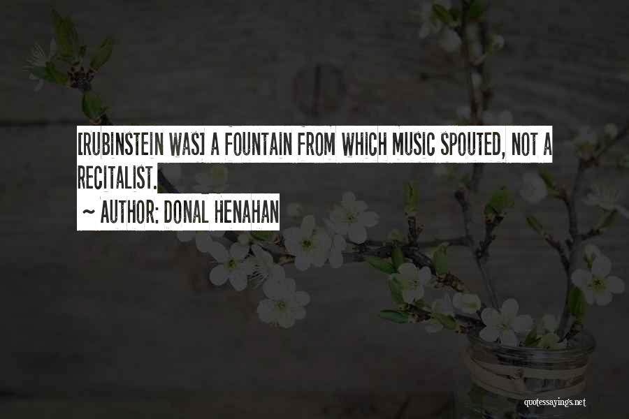 Donal Henahan Quotes: [rubinstein Was] A Fountain From Which Music Spouted, Not A Recitalist.