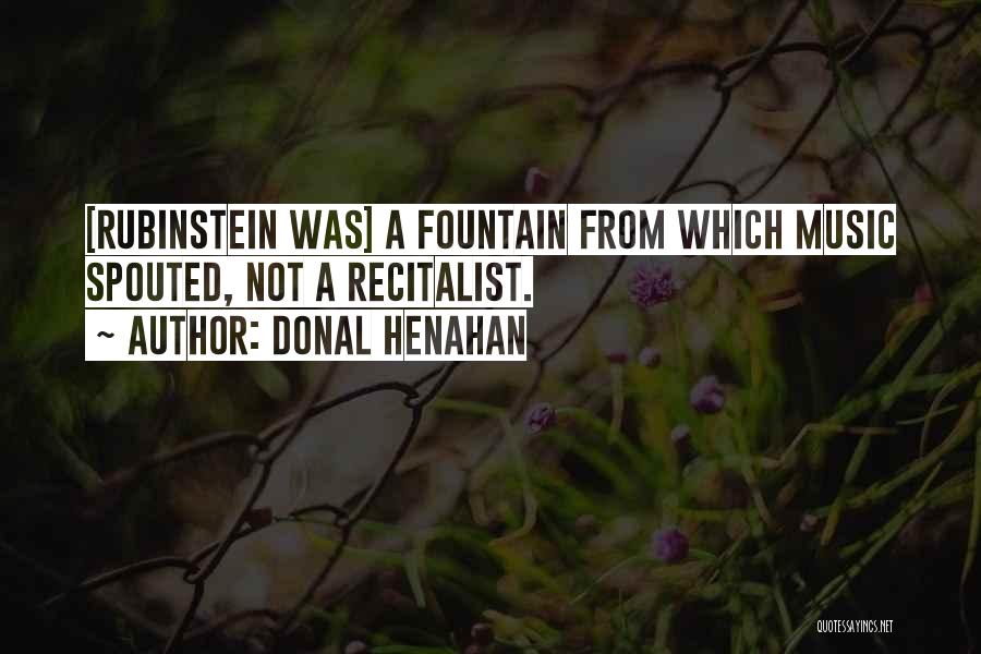 Donal Henahan Quotes: [rubinstein Was] A Fountain From Which Music Spouted, Not A Recitalist.