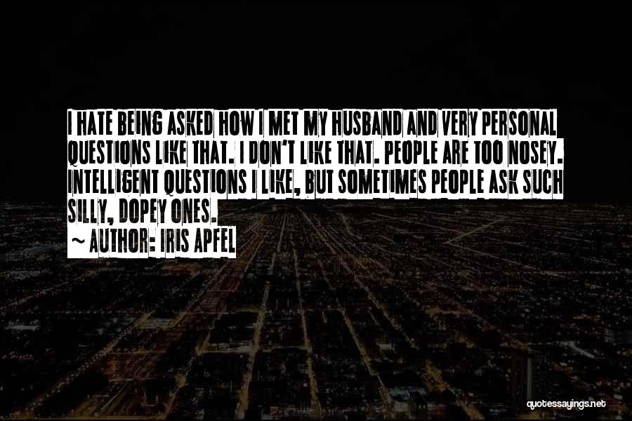 Iris Apfel Quotes: I Hate Being Asked How I Met My Husband And Very Personal Questions Like That. I Don't Like That. People