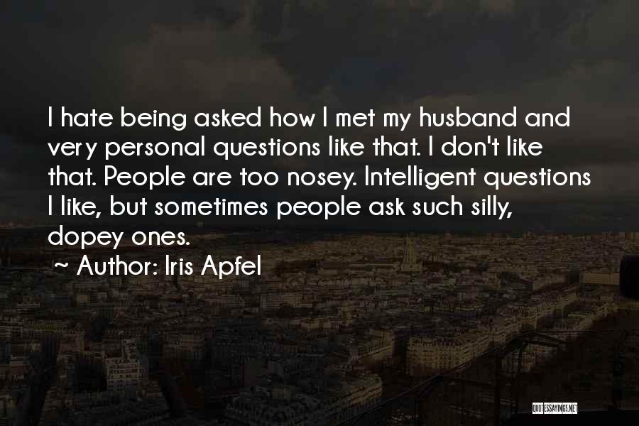 Iris Apfel Quotes: I Hate Being Asked How I Met My Husband And Very Personal Questions Like That. I Don't Like That. People