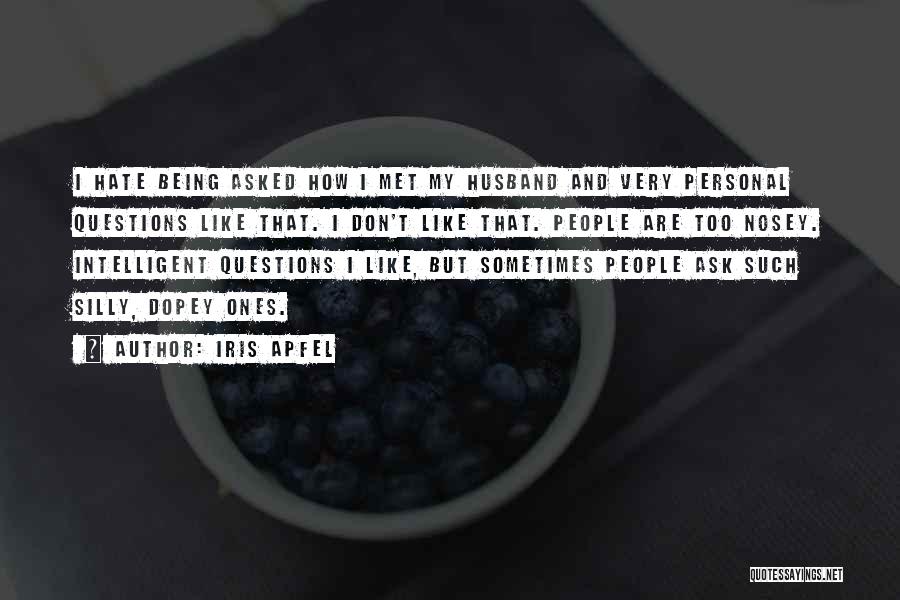 Iris Apfel Quotes: I Hate Being Asked How I Met My Husband And Very Personal Questions Like That. I Don't Like That. People