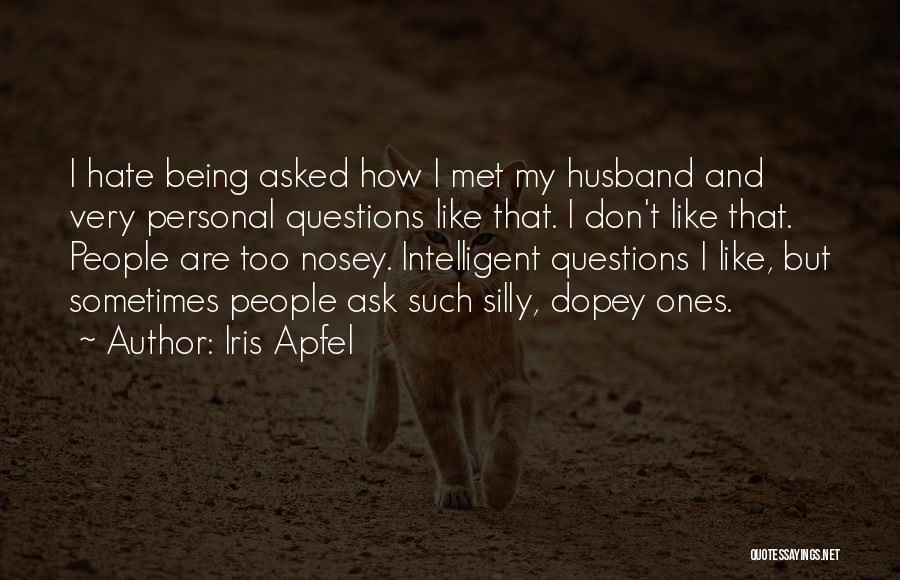 Iris Apfel Quotes: I Hate Being Asked How I Met My Husband And Very Personal Questions Like That. I Don't Like That. People