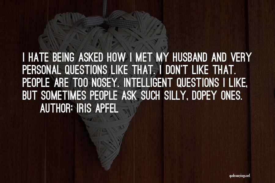 Iris Apfel Quotes: I Hate Being Asked How I Met My Husband And Very Personal Questions Like That. I Don't Like That. People