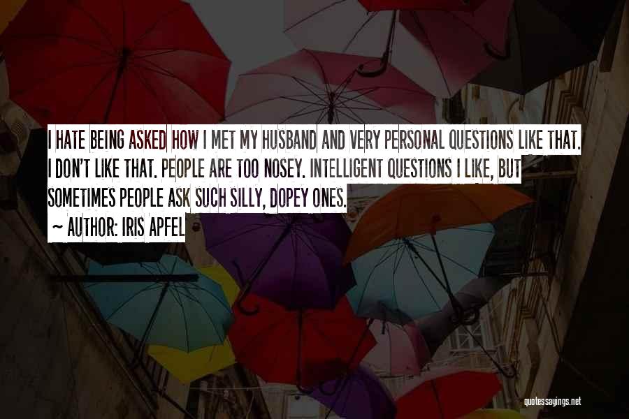 Iris Apfel Quotes: I Hate Being Asked How I Met My Husband And Very Personal Questions Like That. I Don't Like That. People