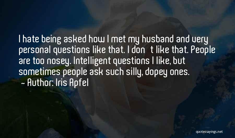 Iris Apfel Quotes: I Hate Being Asked How I Met My Husband And Very Personal Questions Like That. I Don't Like That. People