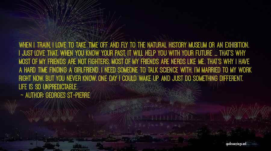 Georges St-Pierre Quotes: When I Train, I Love To Take Time Off And Fly To The Natural History Museum Or An Exhibition. I