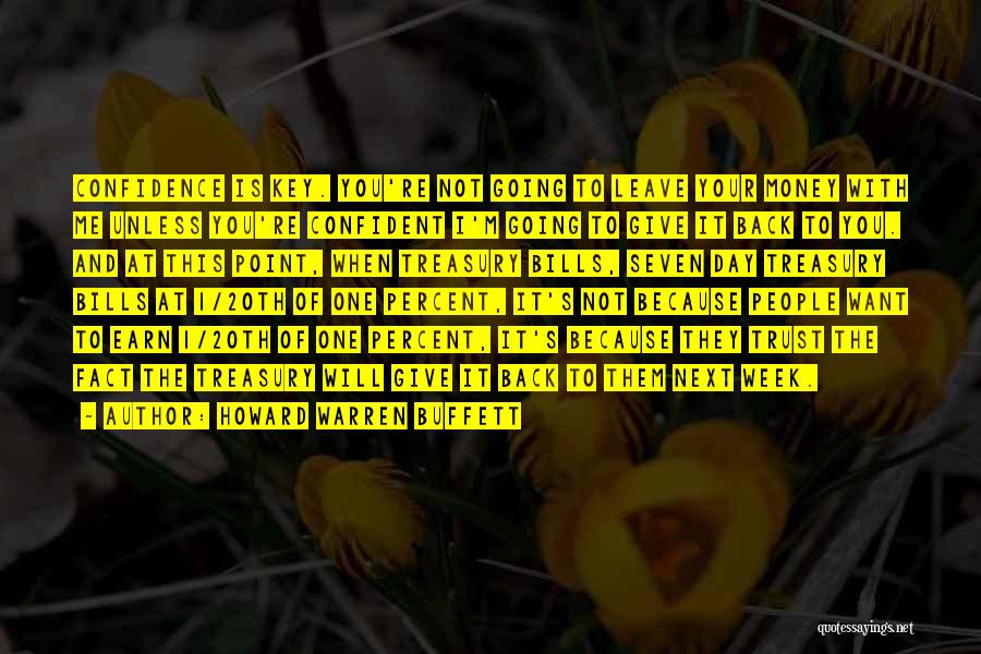 Howard Warren Buffett Quotes: Confidence Is Key. You're Not Going To Leave Your Money With Me Unless You're Confident I'm Going To Give It