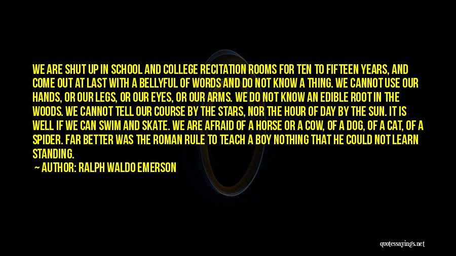 Ralph Waldo Emerson Quotes: We Are Shut Up In School And College Recitation Rooms For Ten To Fifteen Years, And Come Out At Last