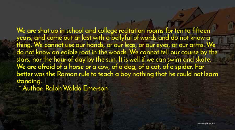 Ralph Waldo Emerson Quotes: We Are Shut Up In School And College Recitation Rooms For Ten To Fifteen Years, And Come Out At Last