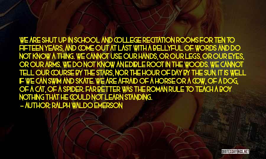 Ralph Waldo Emerson Quotes: We Are Shut Up In School And College Recitation Rooms For Ten To Fifteen Years, And Come Out At Last