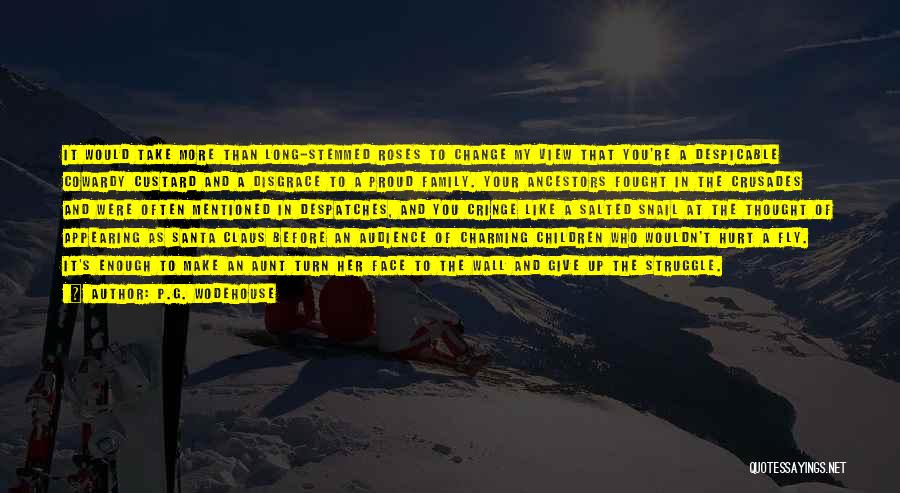 P.G. Wodehouse Quotes: It Would Take More Than Long-stemmed Roses To Change My View That You're A Despicable Cowardy Custard And A Disgrace
