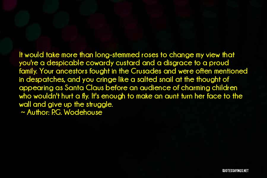 P.G. Wodehouse Quotes: It Would Take More Than Long-stemmed Roses To Change My View That You're A Despicable Cowardy Custard And A Disgrace