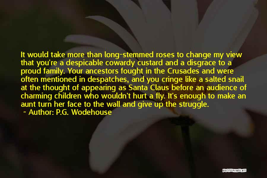 P.G. Wodehouse Quotes: It Would Take More Than Long-stemmed Roses To Change My View That You're A Despicable Cowardy Custard And A Disgrace