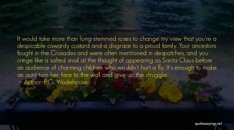 P.G. Wodehouse Quotes: It Would Take More Than Long-stemmed Roses To Change My View That You're A Despicable Cowardy Custard And A Disgrace