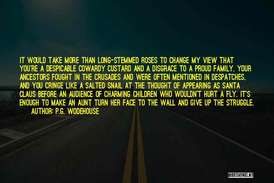 P.G. Wodehouse Quotes: It Would Take More Than Long-stemmed Roses To Change My View That You're A Despicable Cowardy Custard And A Disgrace