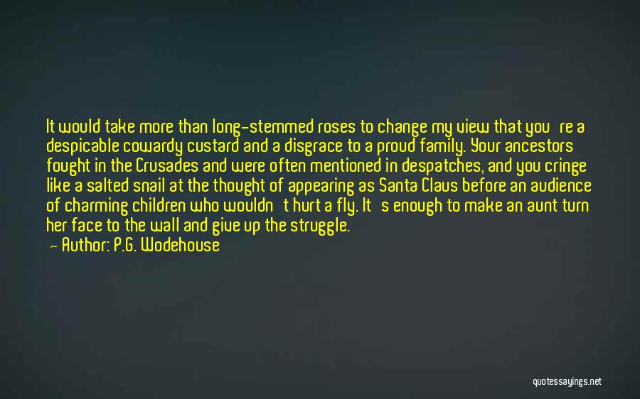 P.G. Wodehouse Quotes: It Would Take More Than Long-stemmed Roses To Change My View That You're A Despicable Cowardy Custard And A Disgrace