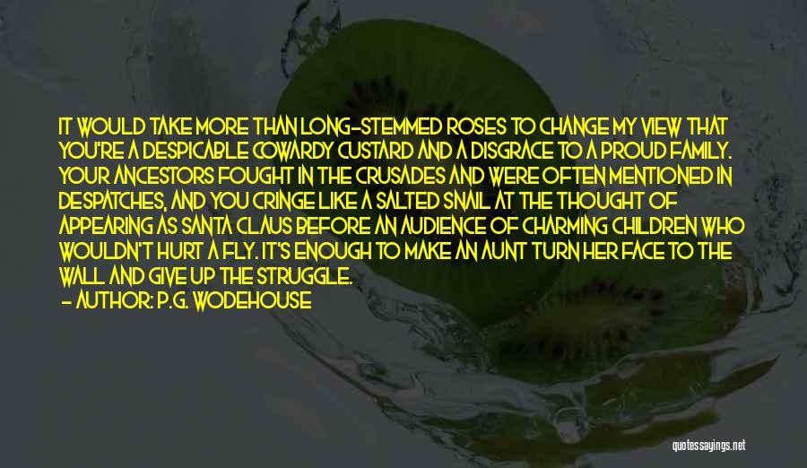 P.G. Wodehouse Quotes: It Would Take More Than Long-stemmed Roses To Change My View That You're A Despicable Cowardy Custard And A Disgrace