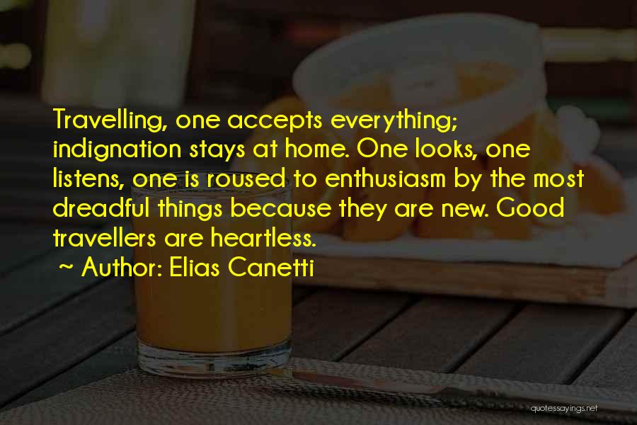 Elias Canetti Quotes: Travelling, One Accepts Everything; Indignation Stays At Home. One Looks, One Listens, One Is Roused To Enthusiasm By The Most