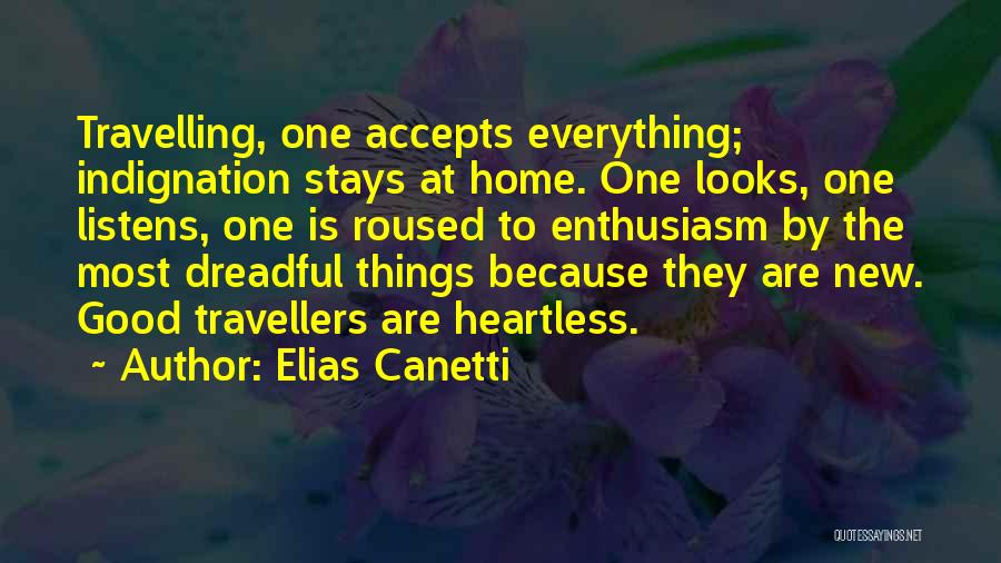 Elias Canetti Quotes: Travelling, One Accepts Everything; Indignation Stays At Home. One Looks, One Listens, One Is Roused To Enthusiasm By The Most