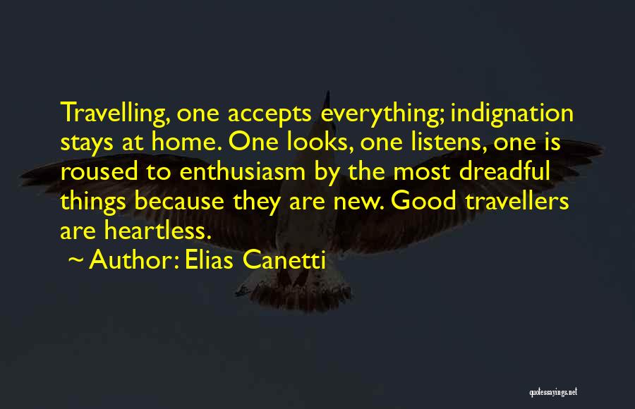 Elias Canetti Quotes: Travelling, One Accepts Everything; Indignation Stays At Home. One Looks, One Listens, One Is Roused To Enthusiasm By The Most