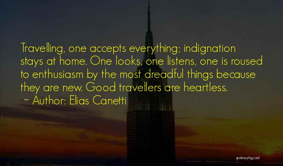 Elias Canetti Quotes: Travelling, One Accepts Everything; Indignation Stays At Home. One Looks, One Listens, One Is Roused To Enthusiasm By The Most