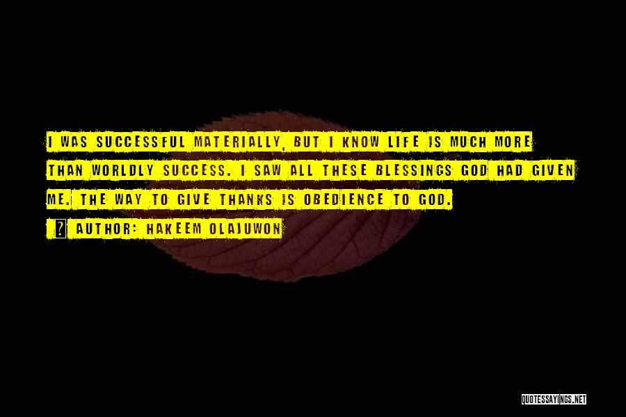 Hakeem Olajuwon Quotes: I Was Successful Materially, But I Know Life Is Much More Than Worldly Success. I Saw All These Blessings God