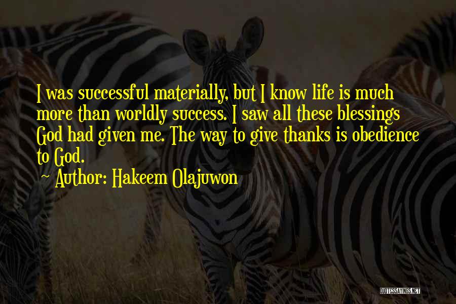 Hakeem Olajuwon Quotes: I Was Successful Materially, But I Know Life Is Much More Than Worldly Success. I Saw All These Blessings God