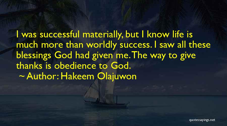 Hakeem Olajuwon Quotes: I Was Successful Materially, But I Know Life Is Much More Than Worldly Success. I Saw All These Blessings God