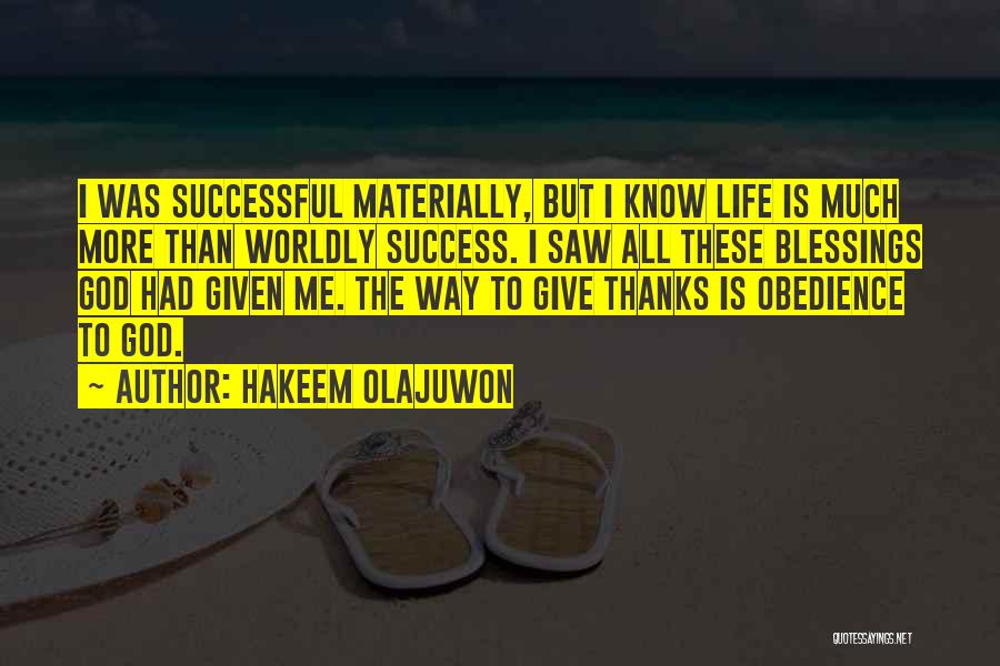 Hakeem Olajuwon Quotes: I Was Successful Materially, But I Know Life Is Much More Than Worldly Success. I Saw All These Blessings God