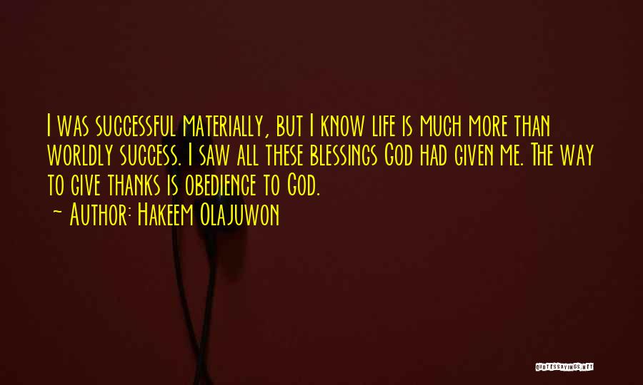 Hakeem Olajuwon Quotes: I Was Successful Materially, But I Know Life Is Much More Than Worldly Success. I Saw All These Blessings God