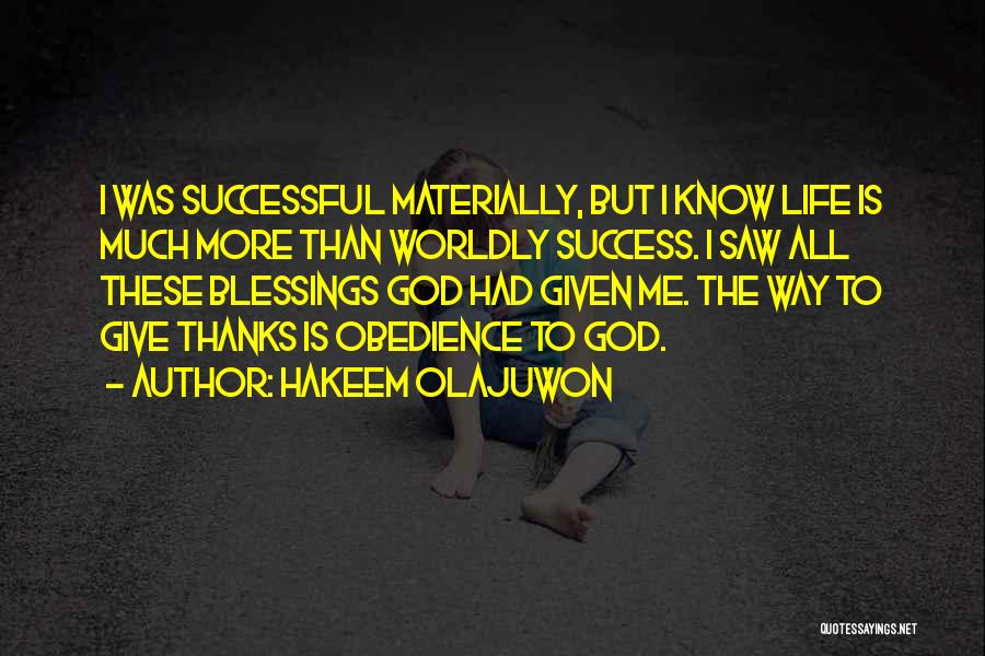 Hakeem Olajuwon Quotes: I Was Successful Materially, But I Know Life Is Much More Than Worldly Success. I Saw All These Blessings God