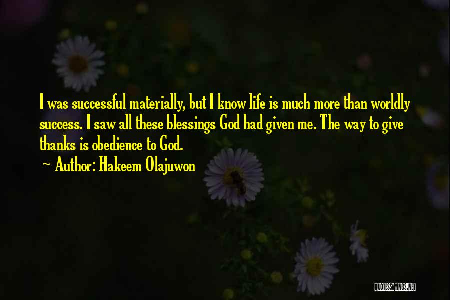 Hakeem Olajuwon Quotes: I Was Successful Materially, But I Know Life Is Much More Than Worldly Success. I Saw All These Blessings God