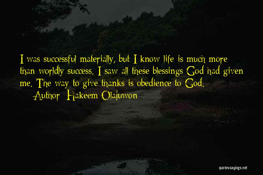 Hakeem Olajuwon Quotes: I Was Successful Materially, But I Know Life Is Much More Than Worldly Success. I Saw All These Blessings God