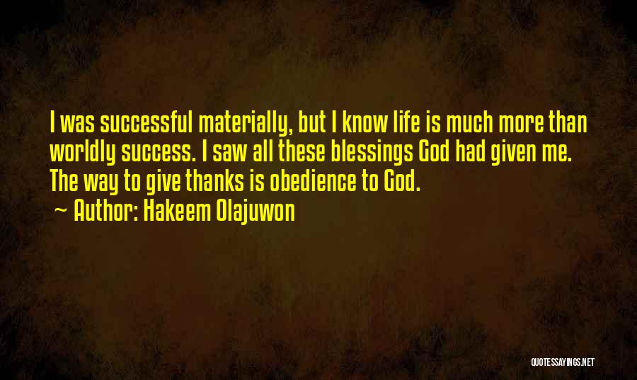 Hakeem Olajuwon Quotes: I Was Successful Materially, But I Know Life Is Much More Than Worldly Success. I Saw All These Blessings God