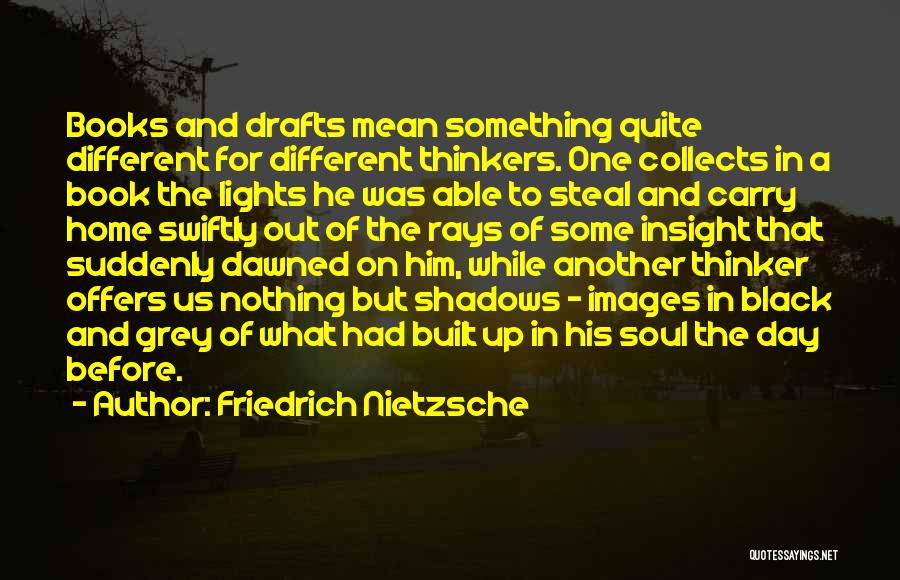 Friedrich Nietzsche Quotes: Books And Drafts Mean Something Quite Different For Different Thinkers. One Collects In A Book The Lights He Was Able