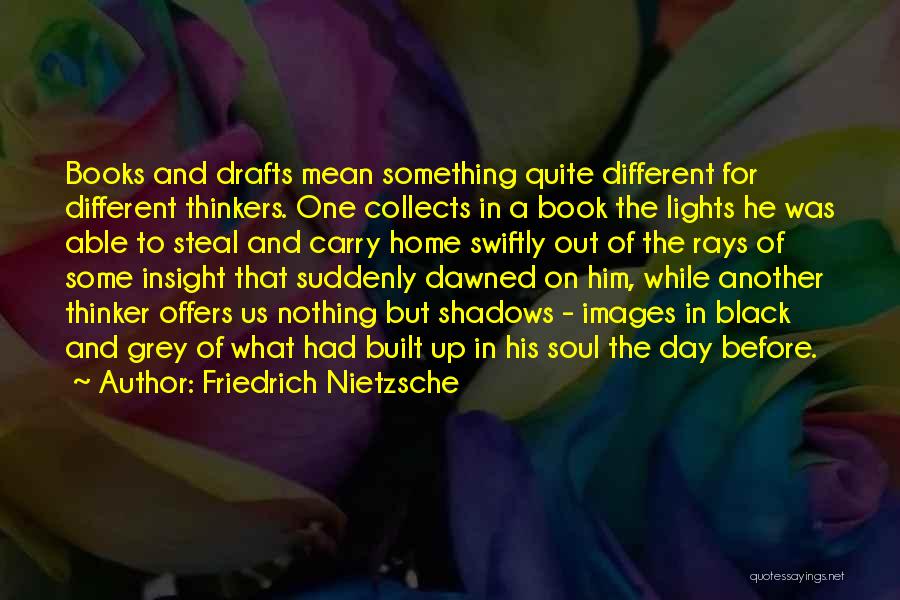 Friedrich Nietzsche Quotes: Books And Drafts Mean Something Quite Different For Different Thinkers. One Collects In A Book The Lights He Was Able