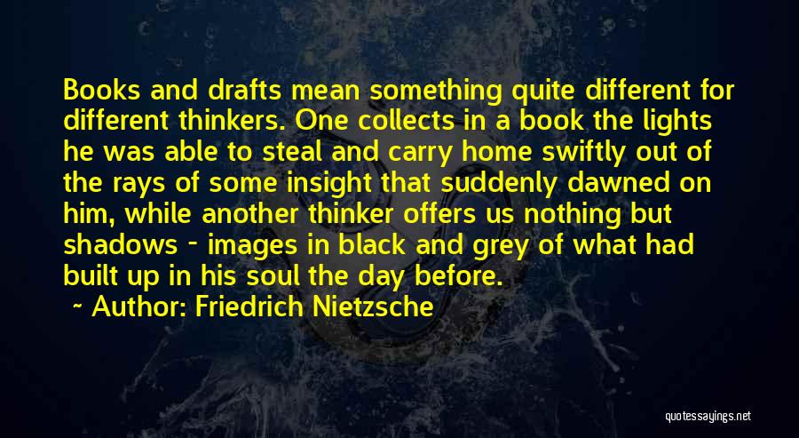 Friedrich Nietzsche Quotes: Books And Drafts Mean Something Quite Different For Different Thinkers. One Collects In A Book The Lights He Was Able