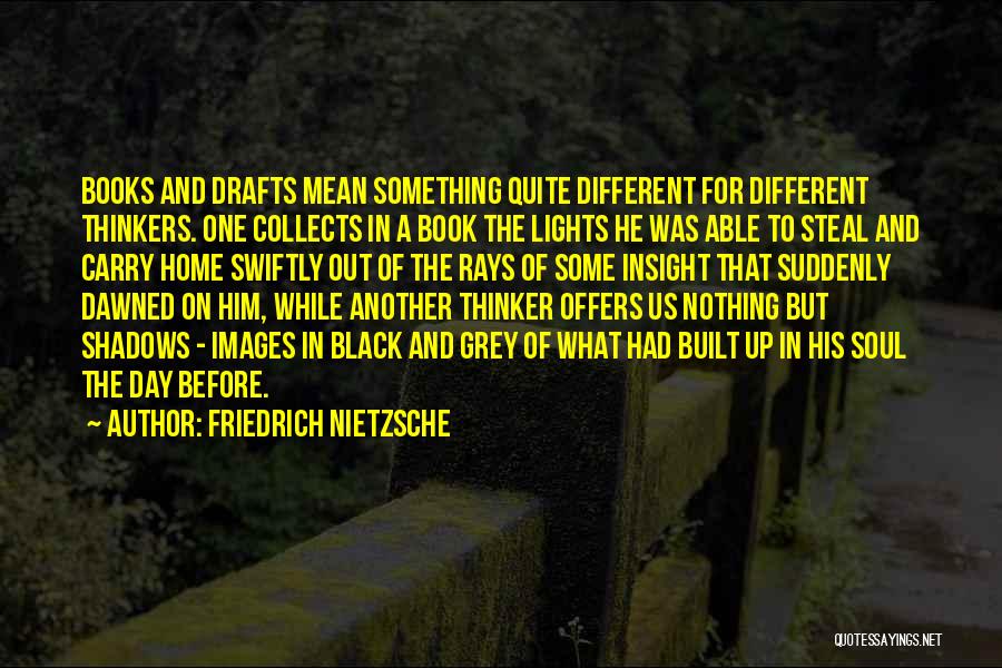 Friedrich Nietzsche Quotes: Books And Drafts Mean Something Quite Different For Different Thinkers. One Collects In A Book The Lights He Was Able