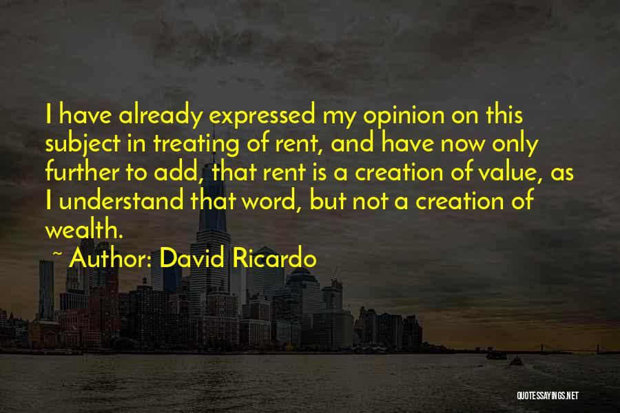 David Ricardo Quotes: I Have Already Expressed My Opinion On This Subject In Treating Of Rent, And Have Now Only Further To Add,