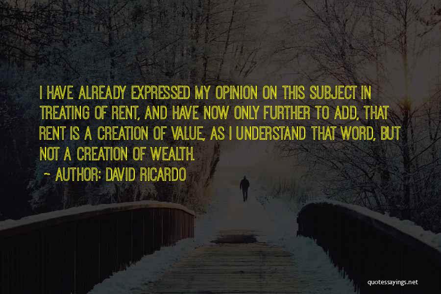 David Ricardo Quotes: I Have Already Expressed My Opinion On This Subject In Treating Of Rent, And Have Now Only Further To Add,