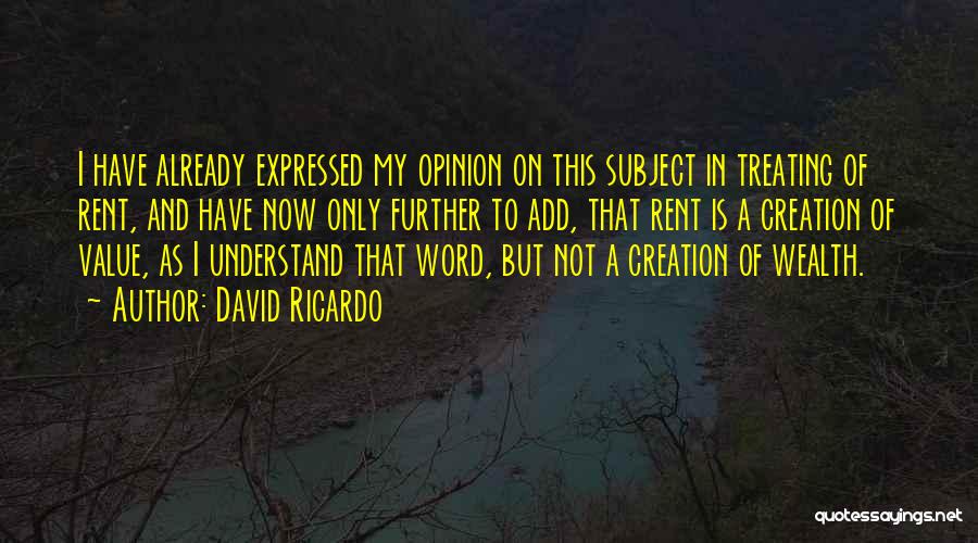 David Ricardo Quotes: I Have Already Expressed My Opinion On This Subject In Treating Of Rent, And Have Now Only Further To Add,