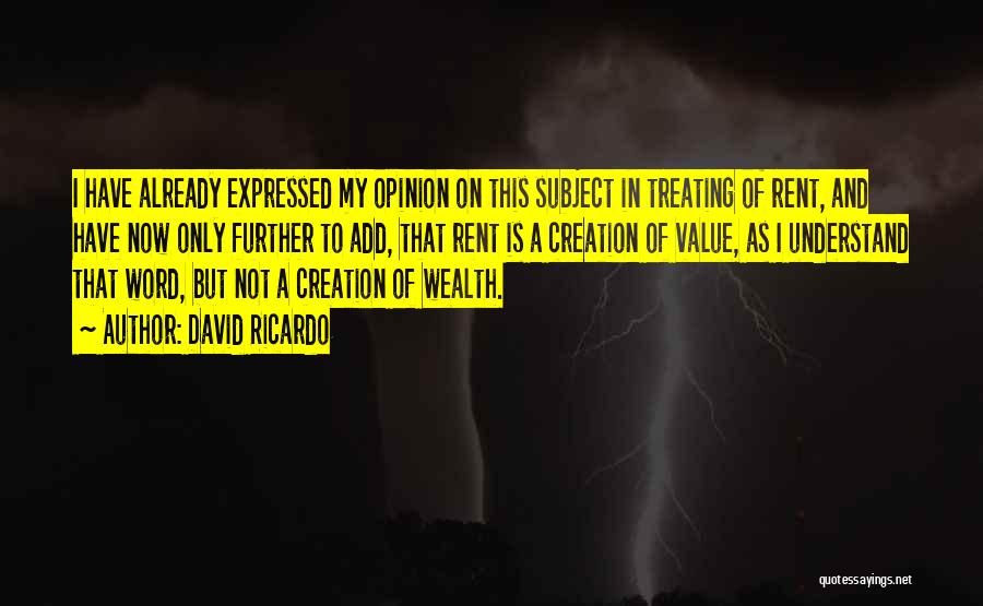 David Ricardo Quotes: I Have Already Expressed My Opinion On This Subject In Treating Of Rent, And Have Now Only Further To Add,