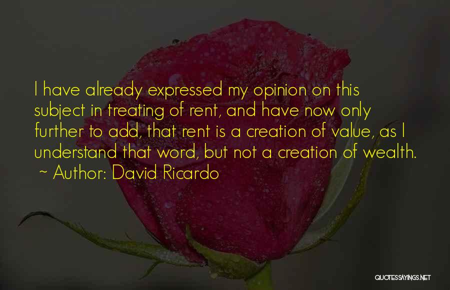 David Ricardo Quotes: I Have Already Expressed My Opinion On This Subject In Treating Of Rent, And Have Now Only Further To Add,