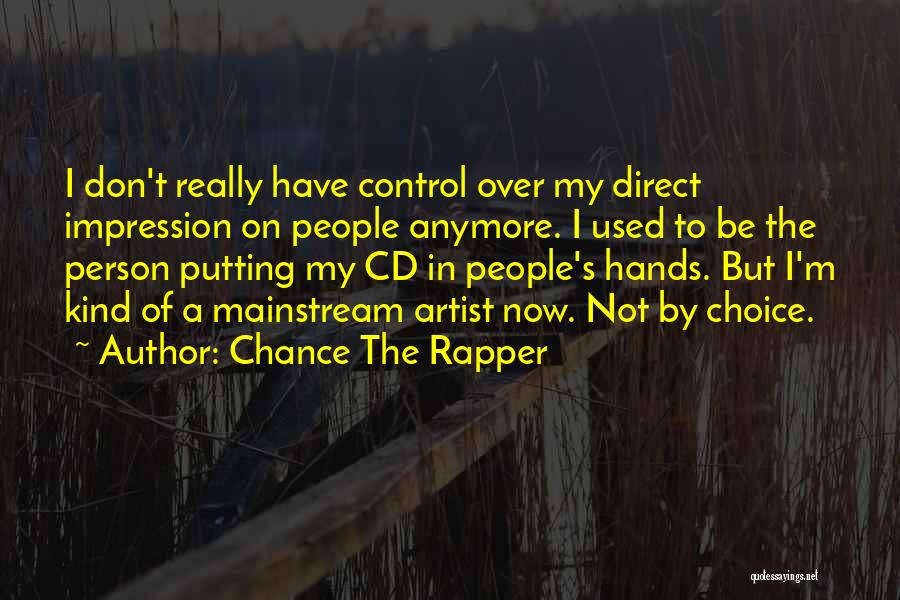Chance The Rapper Quotes: I Don't Really Have Control Over My Direct Impression On People Anymore. I Used To Be The Person Putting My