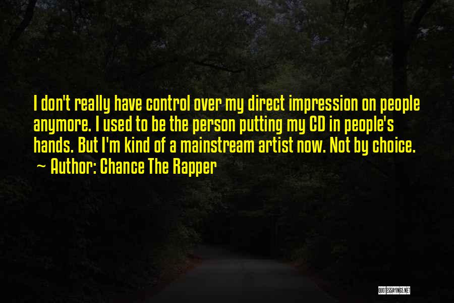 Chance The Rapper Quotes: I Don't Really Have Control Over My Direct Impression On People Anymore. I Used To Be The Person Putting My