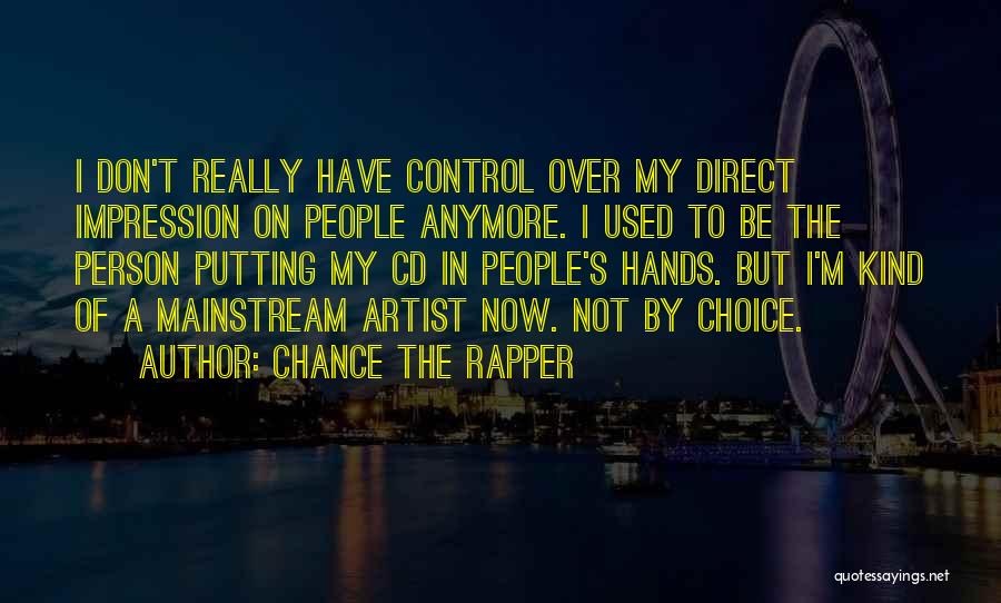 Chance The Rapper Quotes: I Don't Really Have Control Over My Direct Impression On People Anymore. I Used To Be The Person Putting My