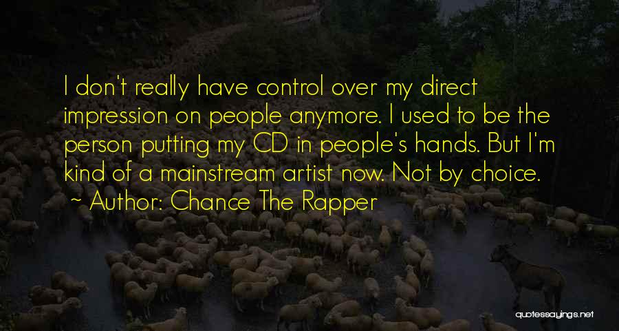 Chance The Rapper Quotes: I Don't Really Have Control Over My Direct Impression On People Anymore. I Used To Be The Person Putting My