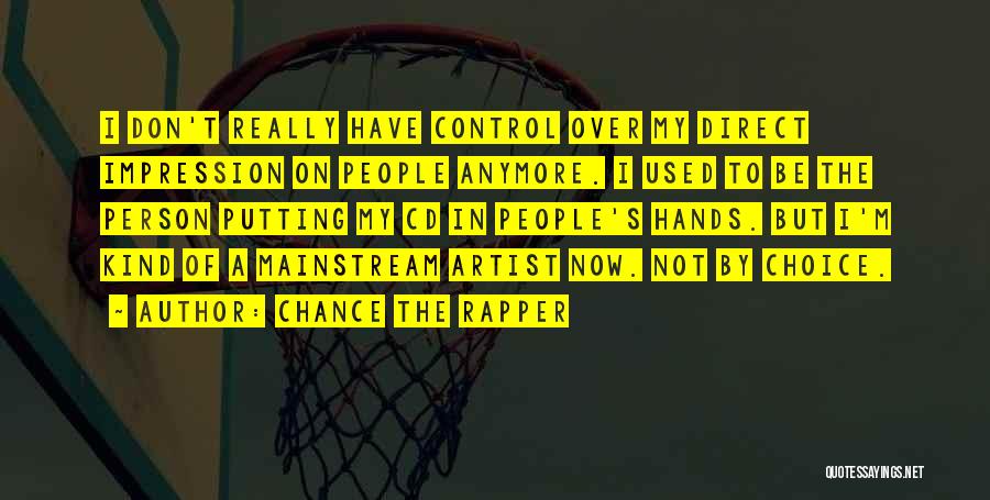 Chance The Rapper Quotes: I Don't Really Have Control Over My Direct Impression On People Anymore. I Used To Be The Person Putting My